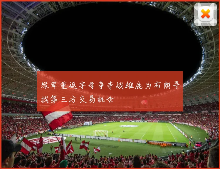 绿军重返字母争夺战雄鹿为布朗寻找第三方交易机会